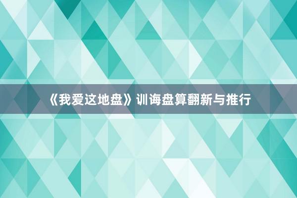 《我爱这地盘》训诲盘算翻新与推行